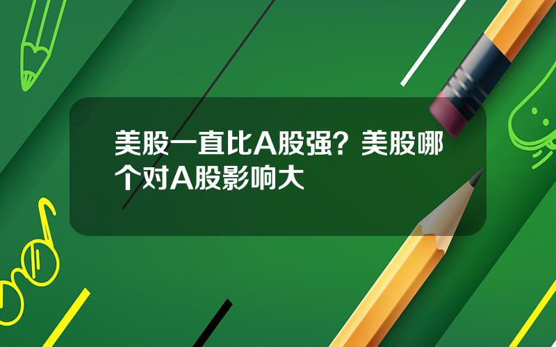 美股一直比A股强？美股哪个对A股影响大