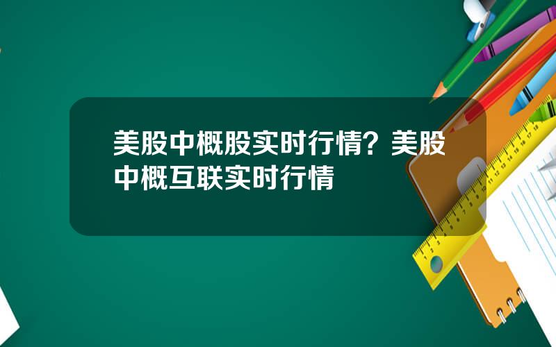 美股中概股实时行情？美股中概互联实时行情