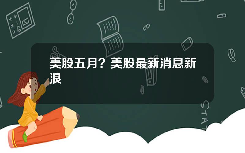 美股五月？美股最新消息新浪