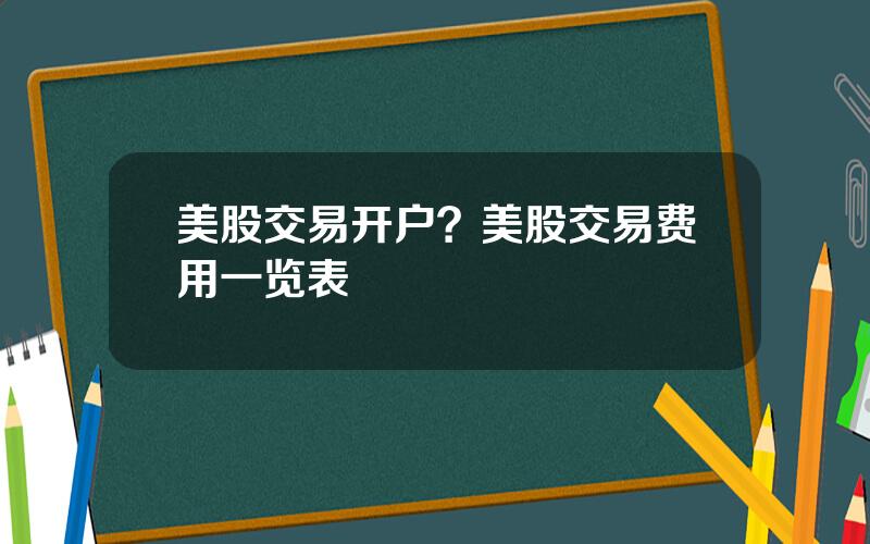 美股交易开户？美股交易费用一览表