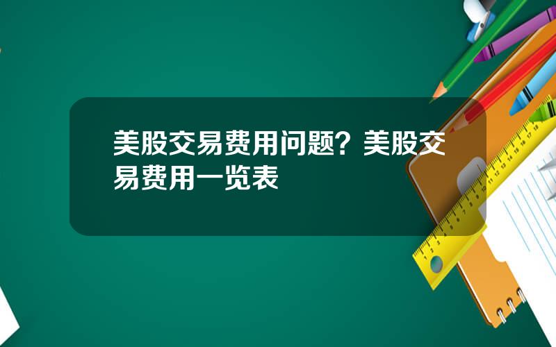 美股交易费用问题？美股交易费用一览表