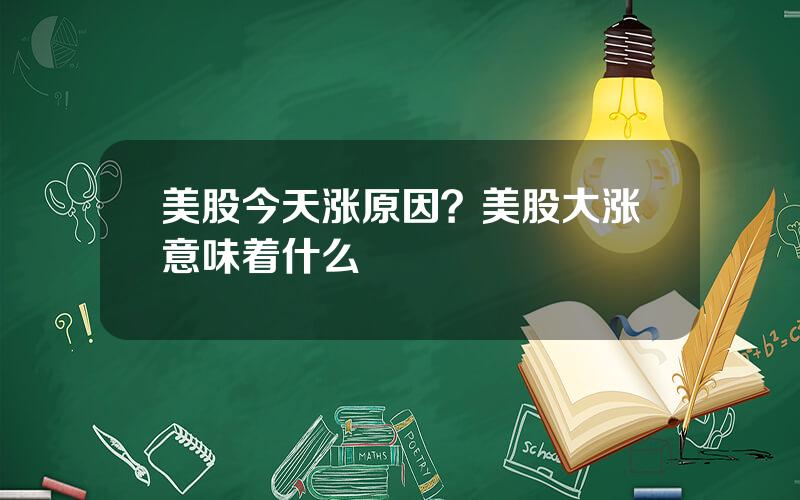 美股今天涨原因？美股大涨意味着什么