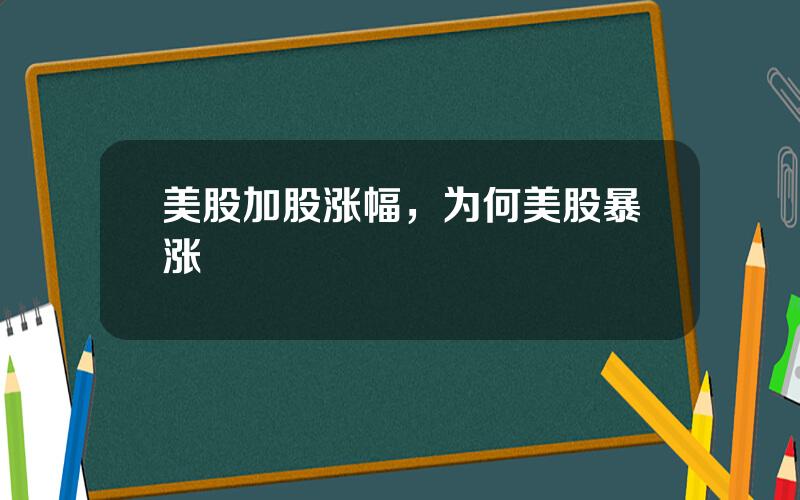 美股加股涨幅，为何美股暴涨