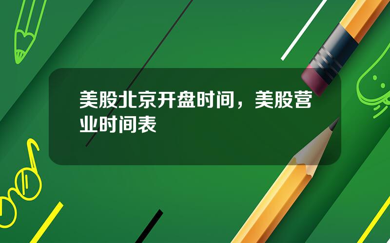 美股北京开盘时间，美股营业时间表