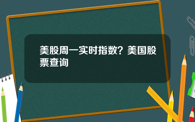 美股周一实时指数？美国股票查询