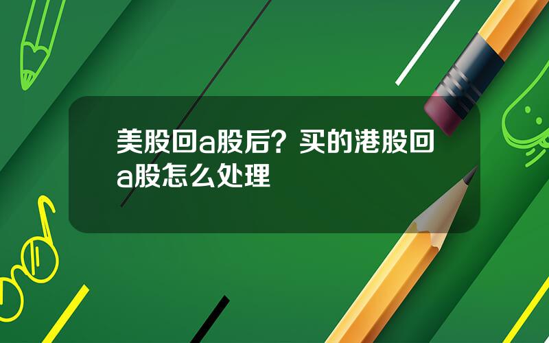 美股回a股后？买的港股回a股怎么处理