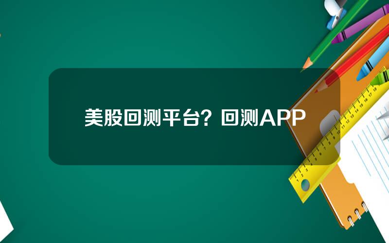 美股回测平台？回测APP