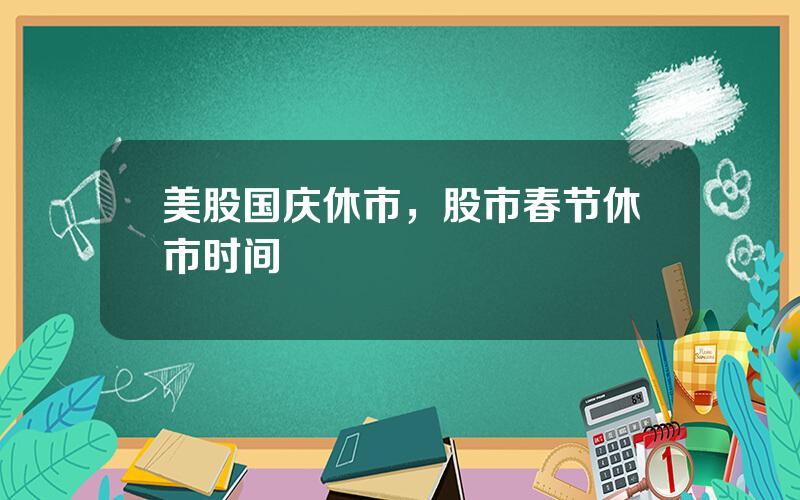 美股国庆休市，股市春节休市时间