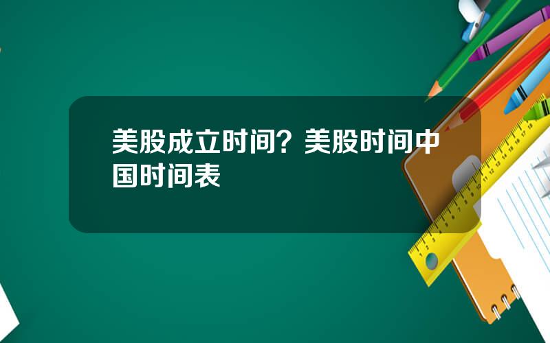 美股成立时间？美股时间中国时间表