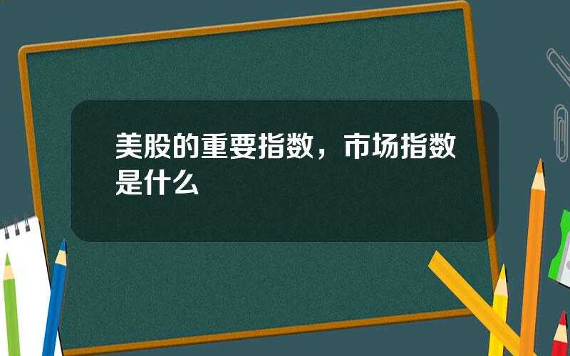 美股的重要指数，市场指数是什么