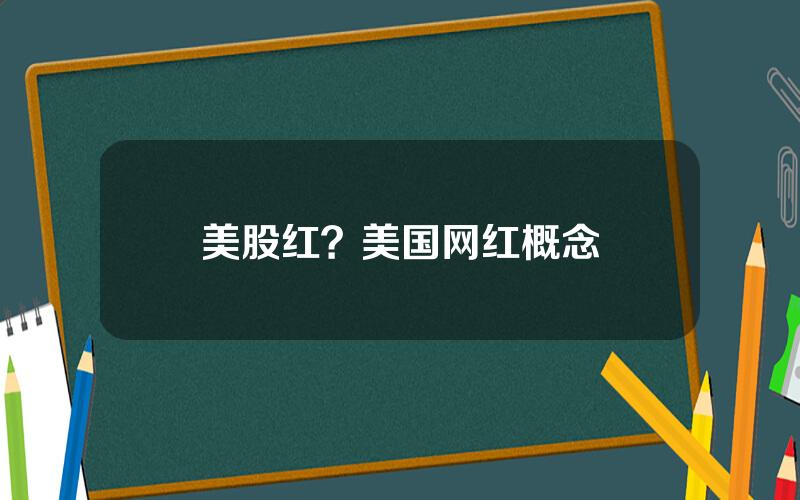 美股红？美国网红概念