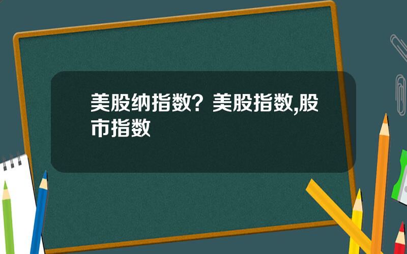 美股纳指数？美股指数,股市指数