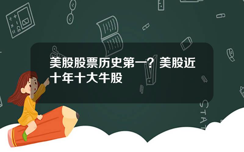 美股股票历史第一？美股近十年十大牛股