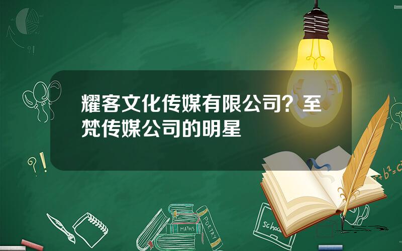 耀客文化传媒有限公司？至梵传媒公司的明星