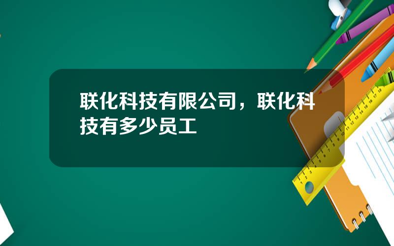 联化科技有限公司，联化科技有多少员工