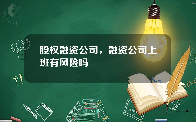 股权融资公司，融资公司上班有风险吗