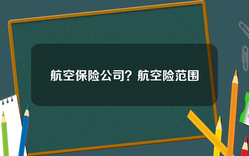 航空保险公司？航空险范围