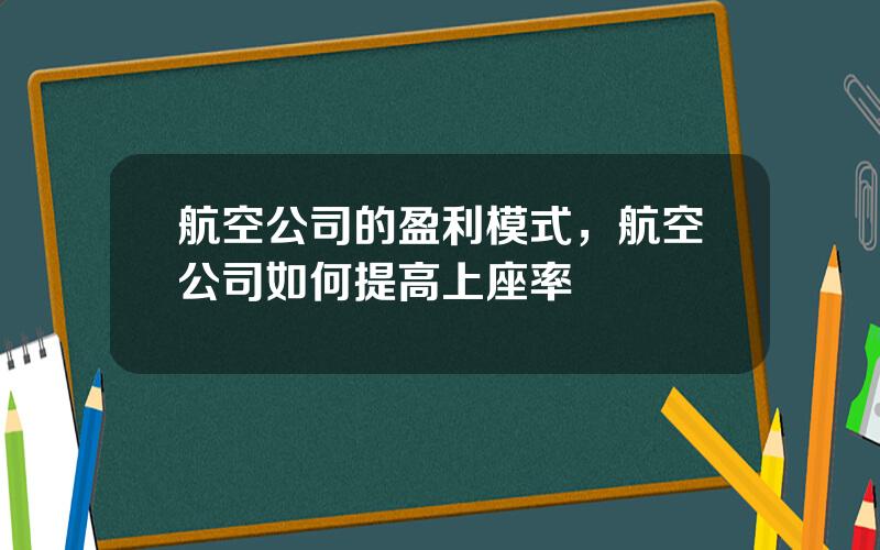 航空公司的盈利模式，航空公司如何提高上座率