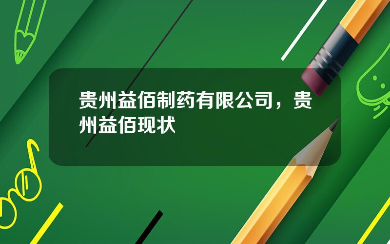 贵州益佰制药有限公司，贵州益佰现状