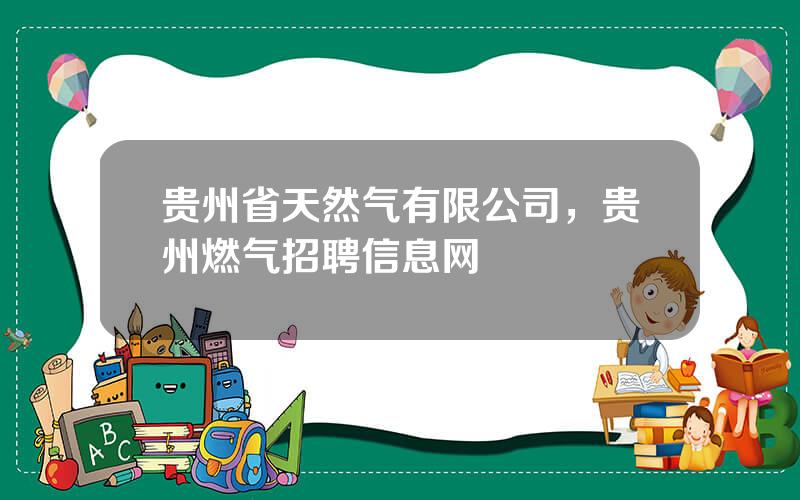 贵州省天然气有限公司，贵州燃气招聘信息网