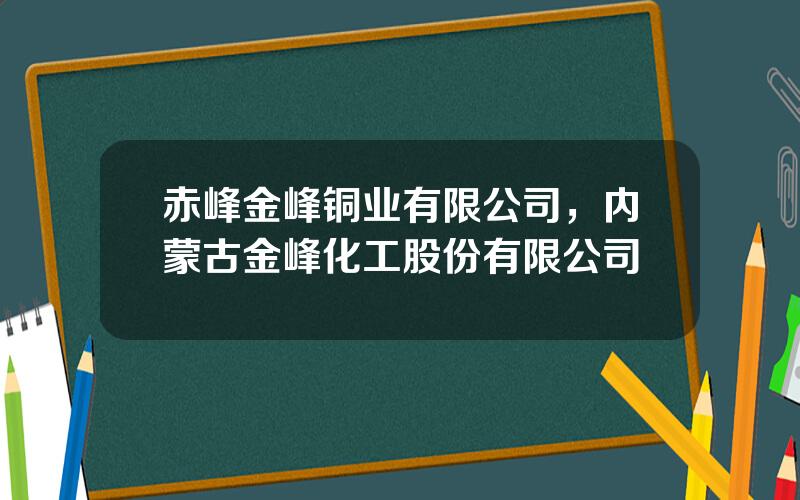 赤峰金峰铜业有限公司，内蒙古金峰化工股份有限公司