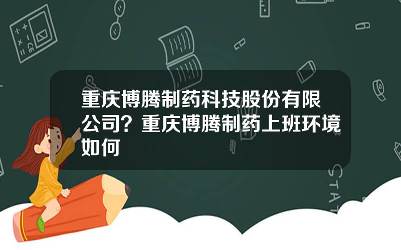 重庆博腾制药科技股份有限公司？重庆博腾制药上班环境如何