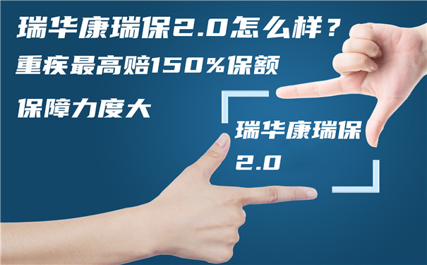 瑞华康瑞保2.0怎么样？保什么？值得买吗？